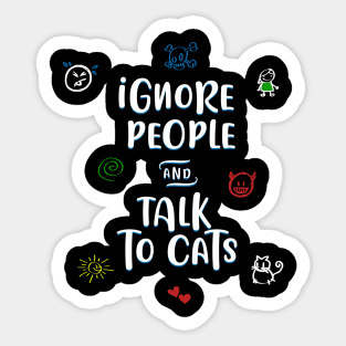 Ignore people and talk to cats Sticker